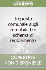 Imposta comunale sugli immobili. Ici: schema di regolamento libro