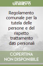 Regolamento comunale per la tutela delle persone e del rispetto trattamento dati personali libro