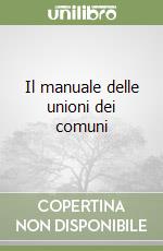 Il manuale delle unioni dei comuni libro