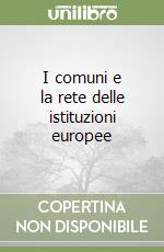 I comuni e la rete delle istituzioni europee libro