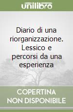 Diario di una riorganizzazione. Lessico e percorsi da una esperienza libro