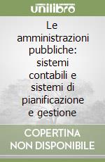 Le amministrazioni pubbliche: sistemi contabili e sistemi di pianificazione e gestione