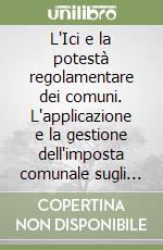 L'Ici e la potestà regolamentare dei comuni. L'applicazione e la gestione dell'imposta comunale sugli immobili libro