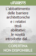 L'abbattimento delle barriere architettoniche e i relativi titoli abilitativi: le novità introdotte dal T.U. edilizia