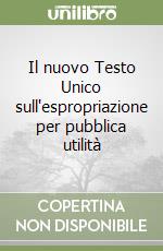 Il nuovo Testo Unico sull'espropriazione per pubblica utilità libro