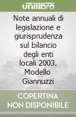 Note annuali di legislazione e giurisprudenza sul bilancio degli enti locali 2003. Modello Giannuzzi libro