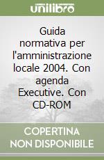 Guida normativa per l'amministrazione locale 2004. Con agenda Executive. Con CD-ROM libro