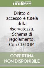 Diritto di accesso e tutela della riservatezza. Schema di regolamento. Con CD-ROM libro