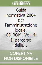 Guida normativa 2004 per l'amministrazione locale. CD-ROM. Vol. 4: Il percorso delle autonomie libro