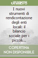 I nuovi strumenti di rendicontazione degli enti locali: il bilancio sociale per i piccoli comuni. Con CD-ROM