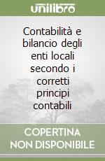 Contabilità e bilancio degli enti locali secondo i corretti principi contabili libro