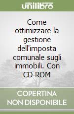 Come ottimizzare la gestione dell'imposta comunale sugli immobili. Con CD-ROM libro