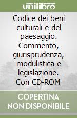 Codice dei beni culturali e del paesaggio. Commento, giurisprudenza, modulistica e legislazione. Con CD-ROM libro