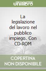 La legislazione del lavoro nel pubblico impiego. Con CD-ROM libro