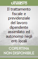 Il trattamento fiscale e previdenziale del lavoro dipendente assimilato ed autonomo negli enti locali libro