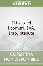 Il fisco ed i comuni. IVA, Irap, ritenute libro