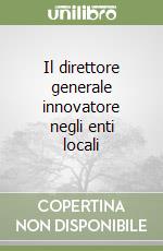 Il direttore generale innovatore negli enti locali libro