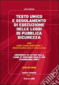 Testo Unico e regolamento di esecuzione delle leggi di pubblica sicurezza. Con CD-ROM libro