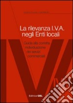 La rilevanza IVA negli enti locali. Guida alla corretta individuazione dei servizi commerciali libro