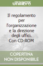 Il regolamento per l'organizzazione e la direzione degli uffici. Con CD-ROM libro