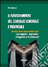 Il funzionamento del consiglio comunale e provinciale. Guida teorico-pratica per consiglieri, segretari, dirigenti, funzionari libro