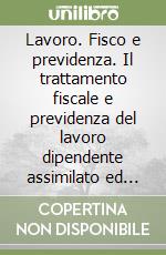 Lavoro. Fisco e previdenza. Il trattamento fiscale e previdenza del lavoro dipendente assimilato ed autonomi negli enti locali libro