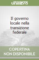 Il governo locale nella transizione federale libro