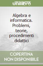 Algebra e informatica. Problemi, teorie, procedimenti didattici (2) libro