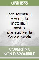 Fare scienza. I viventi, la materia, il nostro pianeta. Per la Scuola media (2) libro