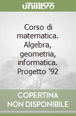 Corso di matematica. Algebra, geometria, informatica. Progetto '92 (1) libro