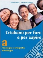 L` italiano per fare e per capire. Vol.1. Fonologia, ortografia, morfologia