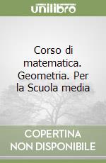 Corso di matematica. Geometria. Per la Scuola media libro