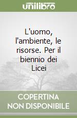 L'uomo, l'ambiente, le risorse. Per il biennio dei Licei libro