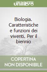 Biologia. Caratteristiche e funzioni dei viventi. Per il biennio libro