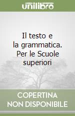 Il testo e la grammatica. Per le Scuole superiori libro