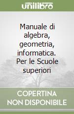 Manuale di algebra, geometria, informatica. Per le Scuole superiori (1) libro