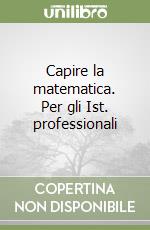 Capire la matematica. Per gli Ist. professionali (1) libro