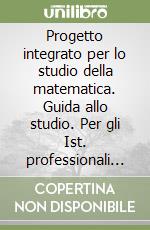 Progetto integrato per lo studio della matematica. Guida allo studio. Per gli Ist. professionali settore servizi (2) libro