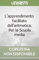 L'apprendimento facilitato dell'aritmetica. Per la Scuola media