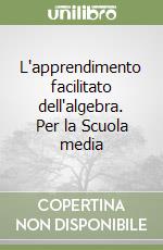 L'apprendimento facilitato dell'algebra. Per la Scuola media