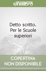 Detto scritto. Per le Scuole superiori libro