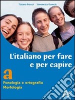 Italiano per fare e per capire. Volume unico. Per la Scuola media libro