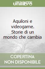 Aquiloni e videogame. Storie di un mondo che cambia