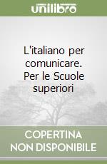 L'italiano per comunicare. Per le Scuole superiori libro