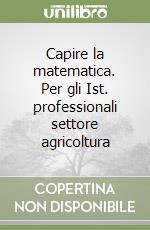 Capire la matematica. Per gli Ist. professionali settore agricoltura (2) libro