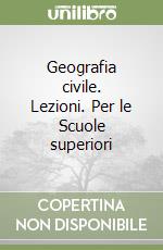 Geografia civile. Lezioni. Per le Scuole superiori libro