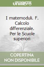 I matemoduli. F. Calcolo differenziale. Per le Scuole superiori libro