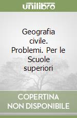 Geografia civile. Problemi. Per le Scuole superiori libro