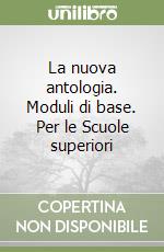 La nuova antologia. Moduli di base. Per le Scuole superiori libro