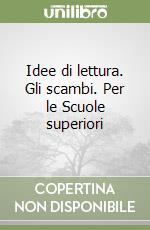 Idee di lettura. Gli scambi. Per le Scuole superiori libro